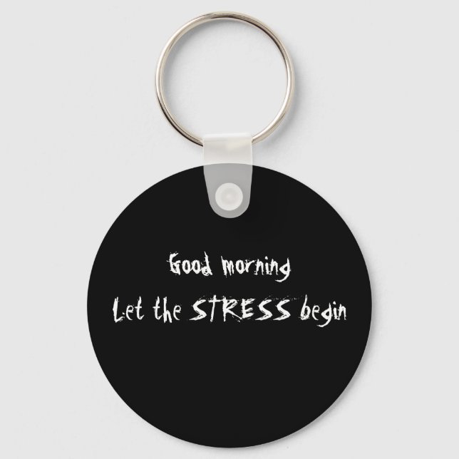 GOOD MORNING LET THE STRESS BEGIN KEYCHAIN (Front)
