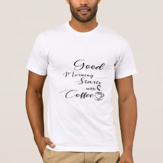 Good Morning Starts with Coffee T-Shirt