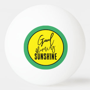 Good morning sunshine ping pong ball