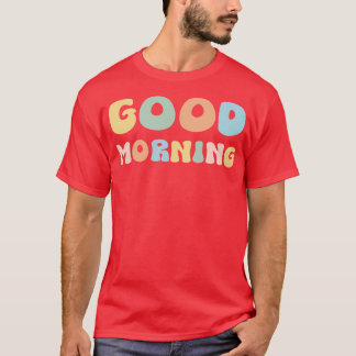 Good Morning  T-Shirt