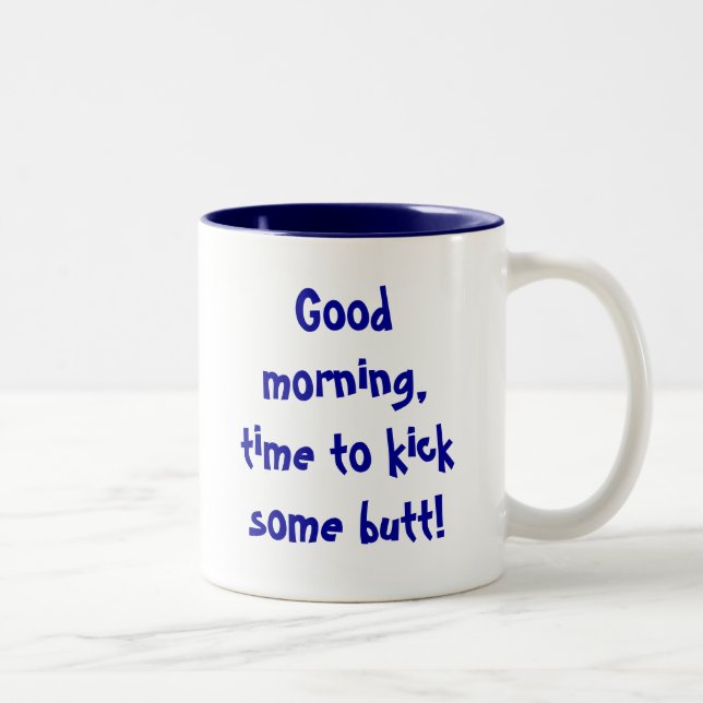 Good morning,time to kick some butt! Mug (Right)