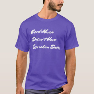 "Good Music Doesn't Have Expiration Dates" t-shirt