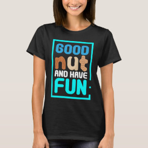 Good Nut And Have Fun Peanut Butter T-Shirt