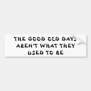 Good Old Days Aren't What...  Fortune Cookie Style Bumper Sticker