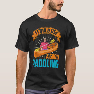 Good Paddling Kayak Kayaker Canoe Boating Kayaking T-Shirt
