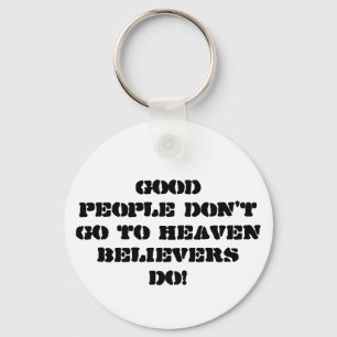 Good people don't go to HeavenBelievers Do! Key Ring