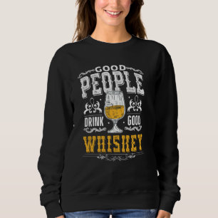 Good People Drink Good Whiskey  Bourbon Whiskey Sweatshirt