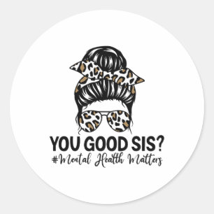 Good Sis Mental Health Problems Awareness Human Br Classic Round Sticker