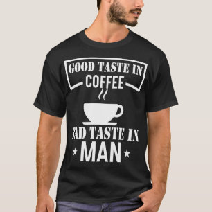 Good Taste In Coffee Bad Taste In Men T-Shirt