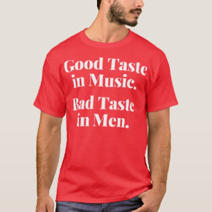 Good Taste In Music Bad Taste In Men Funny T-Shirt