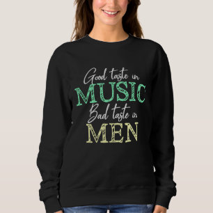 Good Taste in Music Bad Taste in Men Music Sarcas Sweatshirt