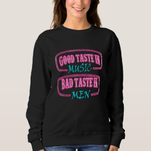 Good Taste In Music Bad Taste In Men Sarcasm 7 Sweatshirt