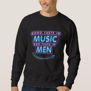 Good Taste In Music Bad Taste In Men Sarcastic Say Sweatshirt