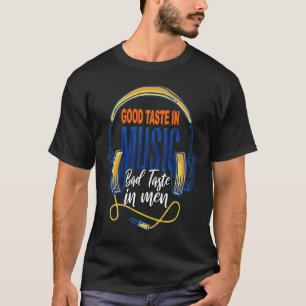 Good taste in music bad taste in men T-Shirt