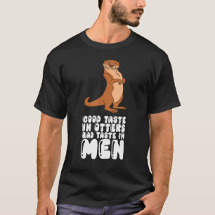 Good Taste In Otters Bad Taste In Men T-Shirt