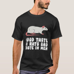 Good Taste In Rats Bad Taste In Men T-Shirt