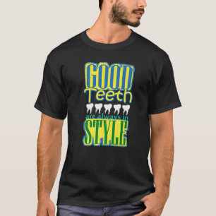 Good Teeth Are Always in Style Dentist Dental T-Shirt