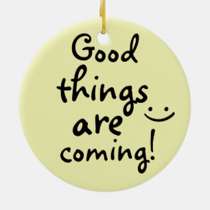 Good things are coming Positive Inspirational Ceramic Ornament