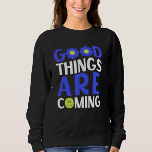 Good Things Are Coming Uplifting Quote Sweatshirt
