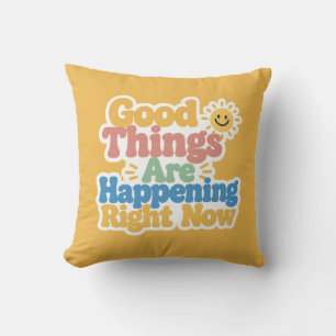 Good Things Are Happening Right Now  Cushion
