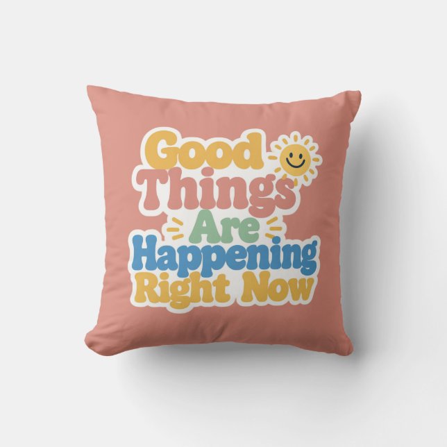 Good Things Are Happening Right Now  Cushion (Front)
