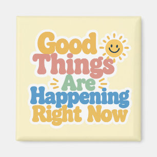 Good Things Are Happening Right Now Magnet