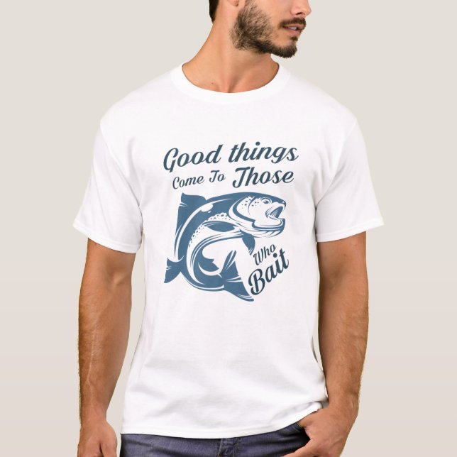 Good Things Come To Those Who Bait Angling Hunting T-Shirt (Front)