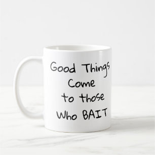 Good Things come to those Who BAIT Coffee Mug