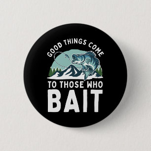 Good Things Come To Those Who Bait Fishermen Gift  6 Cm Round Badge