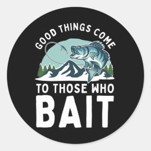 Good Things Come To Those Who Bait Fishermen Gift  Classic Round Sticker
