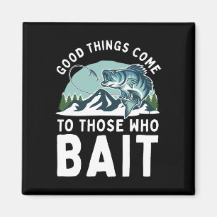 Good Things Come To Those Who Bait Fishermen Gift Magnet