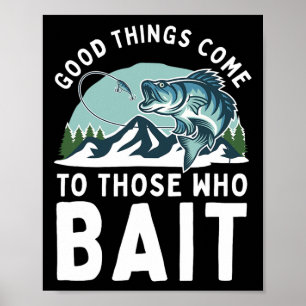 Good Things Come To Those Who Bait Fishermen Gift Poster