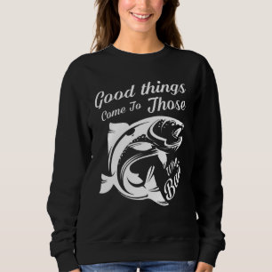 Good Things Come To Those Who Bait Love To Fishing Sweatshirt