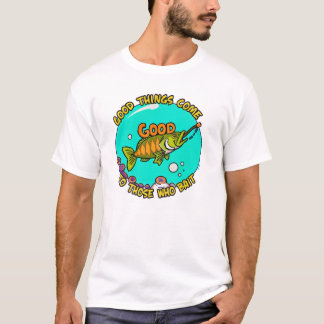 Good Things Come to Those Who Bait T-Shirt
