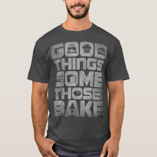Good things come to those who Bake, Classic Baking T-Shirt
