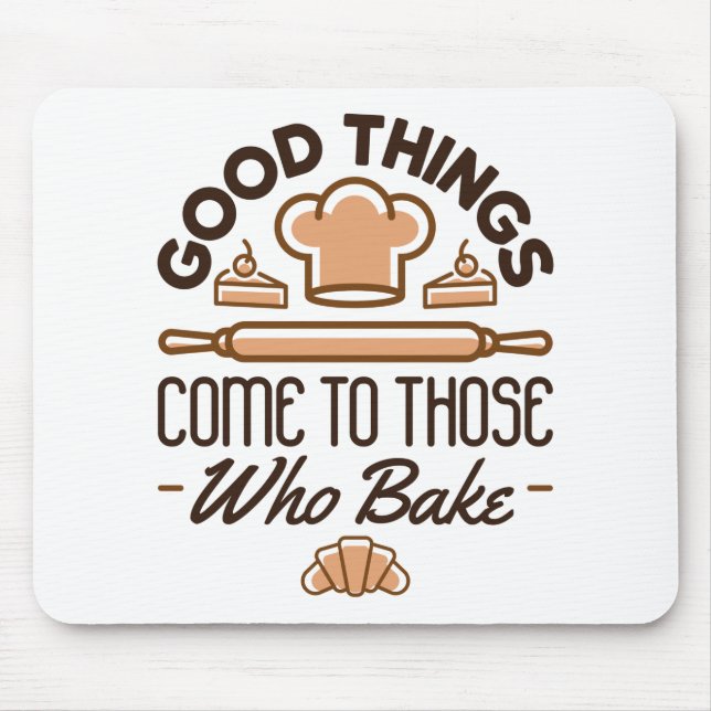Good Things Come to Those Who Bake Funny Baker Mouse Pad (Front)
