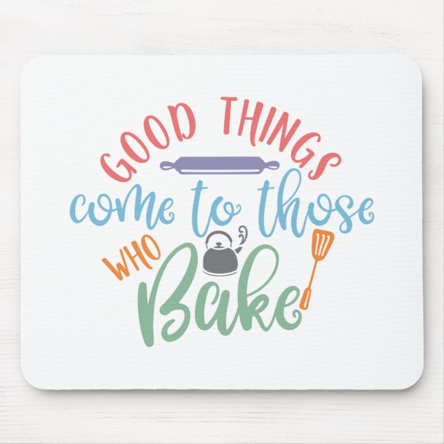 Good Things Come To Those Who Bake Mouse Pad (Front)