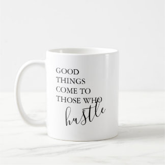 Good Things Come To Those Who Hustle Coffee Mug