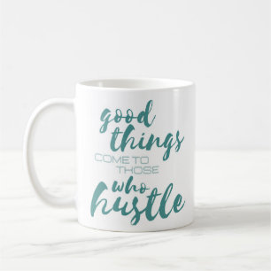 “Good Things Come to Those Who Hustle” Funny Coffee Mug