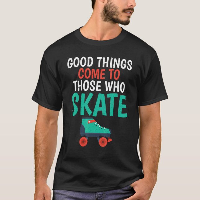 Good Things come to those who Skate Roller Skating T-Shirt (Front)