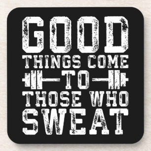 Good Things Come To Those Who Sweat - Inspiration Coaster