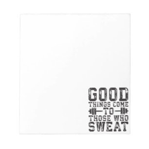 Good Things Come To Those Who Sweat - Inspiration Notepad