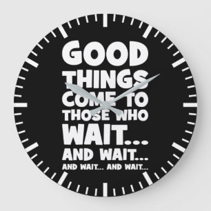 Good Things Come to Those Who Wait... and Wait Large Clock