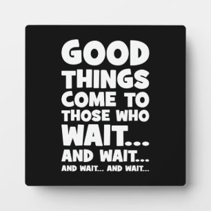 Good Things Come to Those Who Wait... and Wait Plaque