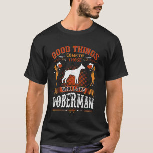 Good Things Come Who Love Doberman Tees