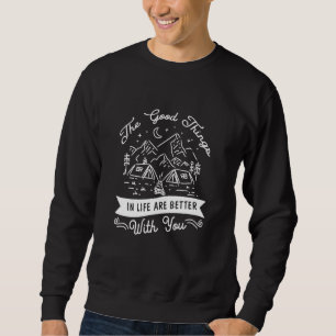 Good Things In Life Are Better With You Go Outdoor Sweatshirt