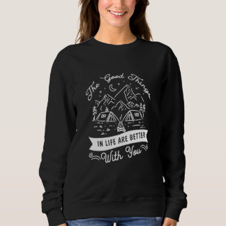 Good Things In Life Are Better With You Go Outdoor Sweatshirt