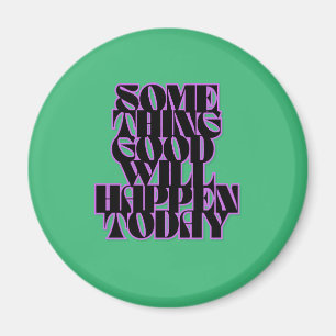 Good things, Inspirational, Motivational, Green Magnet