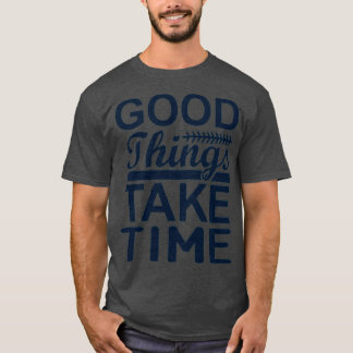 Good things take time 9 T-Shirt