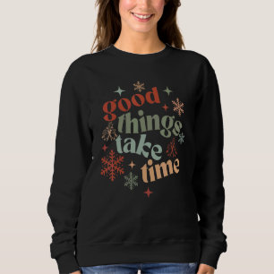 Good Things Take Time Christmas Holiday Motivation Sweatshirt